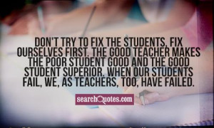 Don't try to fix the students, fix ourselves first. The good teacher ...