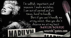 selfish, impatient, and insecure. I make mistakes. I am out of ...