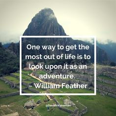 One way to get the most out of life is to look upon it as an ...