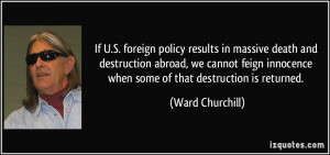 If U.S. foreign policy results in massive death and destruction abroad ...