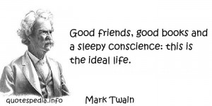 Mark Twain - Good friends, good books and a sleepy conscience: this is ...