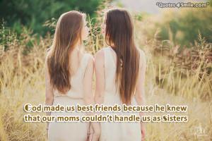God made us best friends because he knew that our moms couldn’t ...