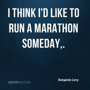 think I'd like to run a marathon someday,.