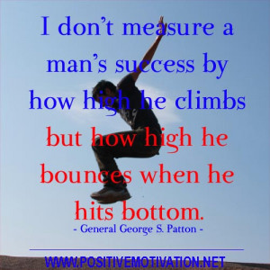 don’t measure a man’s success by how high he climbs but how high ...