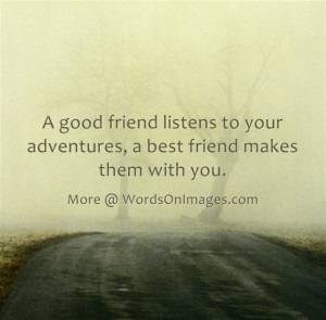 good friend listens to your adventures, a best friend makes them ...