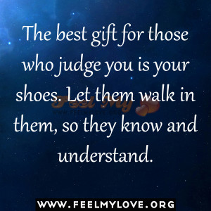 The best gift for those who judge you is your shoes. Let them walk in ...