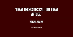 quote-Abigail-Adams-great-necessities-call-out-great-virtues-7466.png