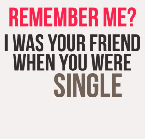 ... .com/remenbered-me-friend-when-you-were-single-feeling-quote