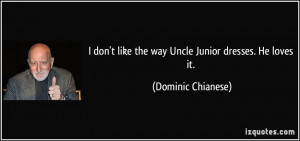 don't like the way Uncle Junior dresses. He loves it. - Dominic ...