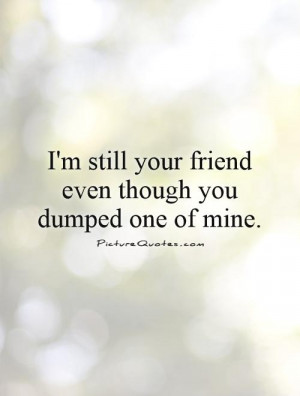 Break Up Quotes Friend Quotes Dumped Quotes