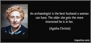 An archaeologist is the best husband a woman can have. The older she ...