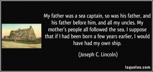My father was a sea captain, so was his father, and his father before ...