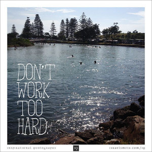 Don't work too hard. - Inspirational Quotograph by Israel Smith. # ...