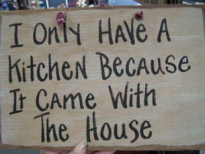SS-38 I Only Have a Kitchen Because It Came With the House sign