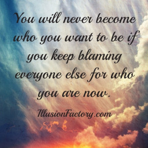 Stop playing the victim. I don't play that game. I don't put the blame ...