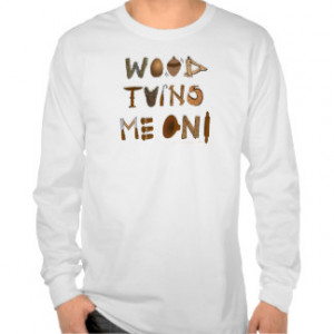 Wood Turns Me On Woodturning Tools and Projects Shirt
