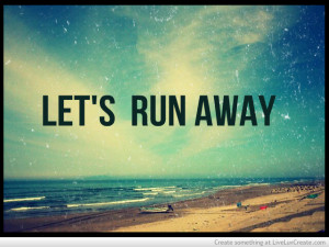 Let Run Away Quote Travel