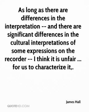 James Hall - As long as there are differences in the interpretation ...