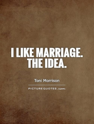 like marriage. The idea Picture Quote #1