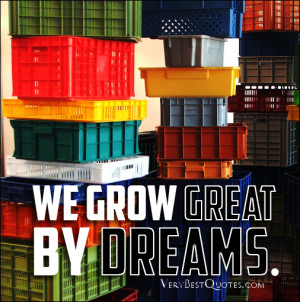 dream quotes – We grow great by dreams.
