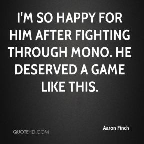 Aaron Finch - I'm so happy for him after fighting through mono. He ...