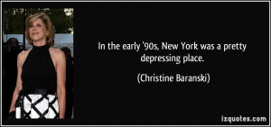In the early '90s, New York was a pretty depressing place. - Christine ...