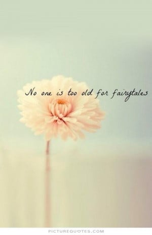 No one is too old for fairytales Picture Quote #1