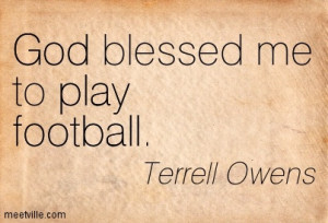 God blessed me to play football that not means football is the game of ...