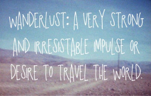 Wanderlust: a very strong and irresistable impulse or desire to travel ...