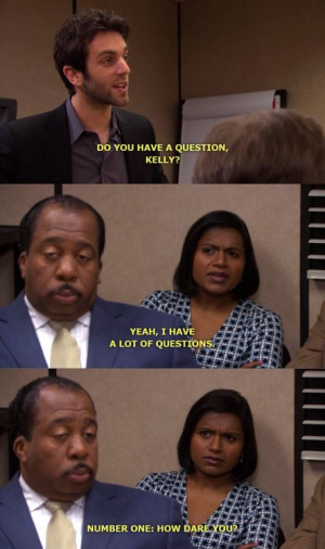 ... lot of questions number 1 how dare you love kelly from the office