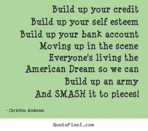 Life quotes - Build up your creditbuild up your self esteembuild..