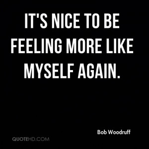 It's nice to be feeling more like myself again.