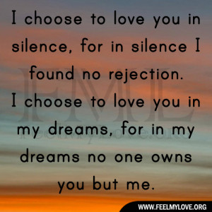 ... choose to love you in my dreams, for in my dreams no one owns you but