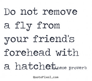 ... from your friend's forehead.. Chinese Proverb great friendship quotes