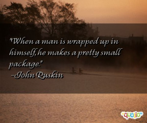 When a man is wrapped up in himself, he makes a pretty small package .