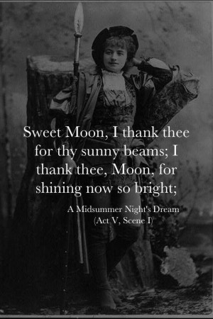 Sweet moon...from A Midsummer's Night Dream by William Shakespeare