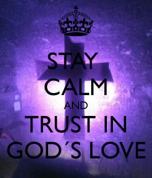 STAY CALM AND TRUST IN GOD´S LOVE