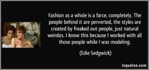 Fashion as a whole is a farce, completely. The people behind it are ...