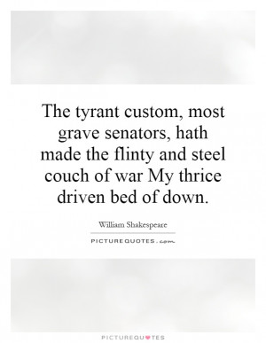 The tyrant custom, most grave senators, hath made the flinty and steel ...