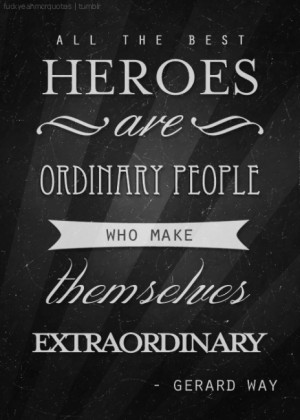 All of the best heroes are ordinary people who make themselves ...