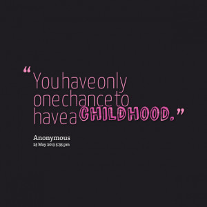 Quotes Picture: you have only one chance to have a childhood