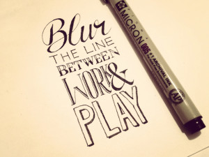 ... quote font text hand written art blur the line between work and play