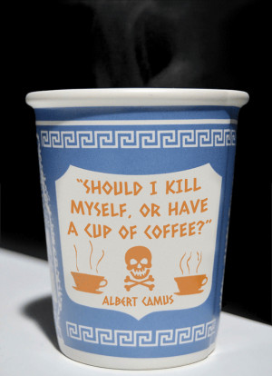 Should I Kill Myself, Or Have A Cup Of Coffee ” - Albert Camus
