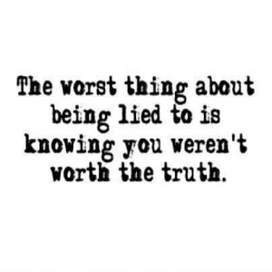 The worst thing about being lied to is