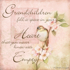 ... my grandchildren so much. I have three granddaughter's and one