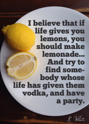Believe That If Life Gives You Lemons…