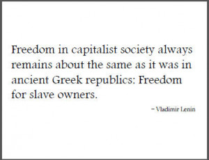 Freedom in capitalist society always remains about the same as it was ...