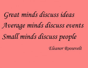Great Minds Discuss Ideas Eleanor Roosevelt Quote