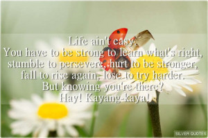 Life ain’t easy. You have to be strong to learn what’s right ...