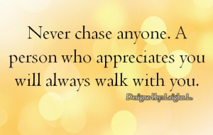 Never chase anyone